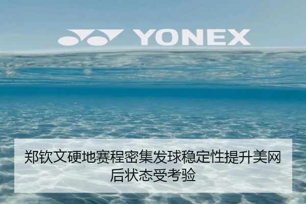 郑钦文硬地赛程密集发球稳定性提升美网后状态受考验（ZOSPORTS）